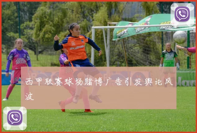 西甲联赛球场赌博广告引发舆论风波