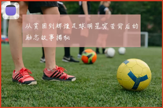 从贫困到辉煌足球明星穷苦背后的励志故事揭秘