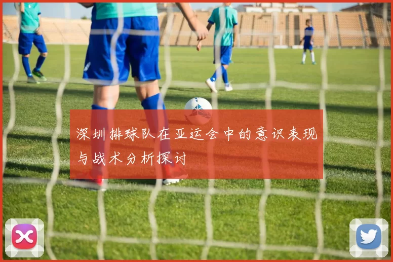 深圳排球队在亚运会中的意识表现与战术分析探讨