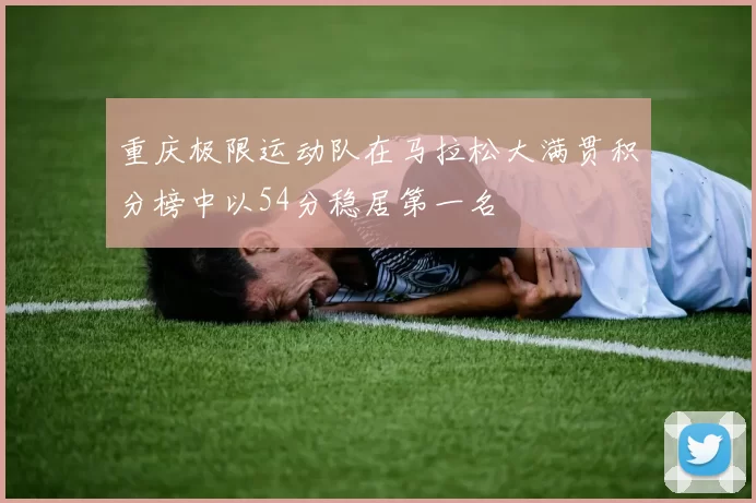 重庆极限运动队在马拉松大满贯积分榜中以54分稳居第一名