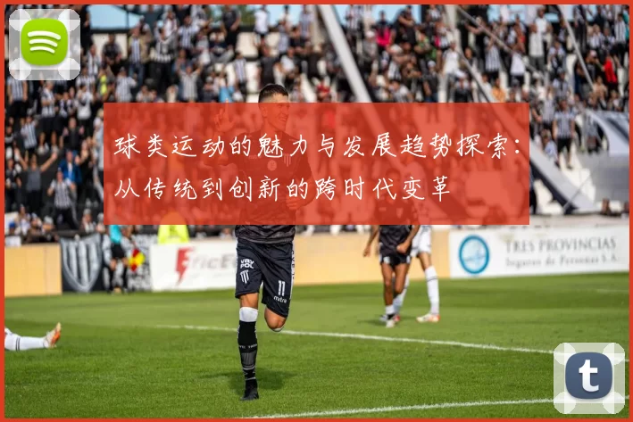 球类运动的魅力与发展趋势探索：从传统到创新的跨时代变革