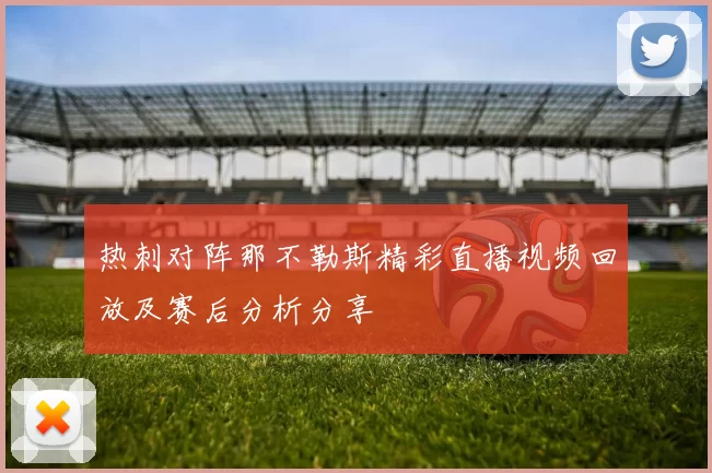 热刺对阵那不勒斯精彩直播视频回放及赛后分析分享