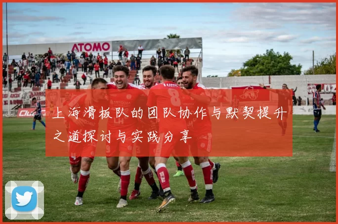 上海滑板队的团队协作与默契提升之道探讨与实践分享