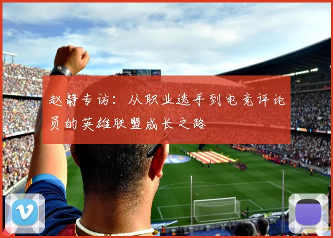 赵静专访：从职业选手到电竞评论员的英雄联盟成长之路