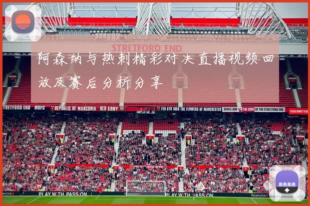 阿森纳与热刺精彩对决直播视频回放及赛后分析分享