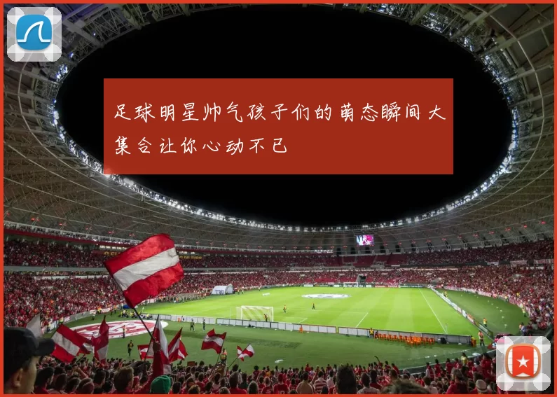 足球明星帅气孩子们的萌态瞬间大集合让你心动不已