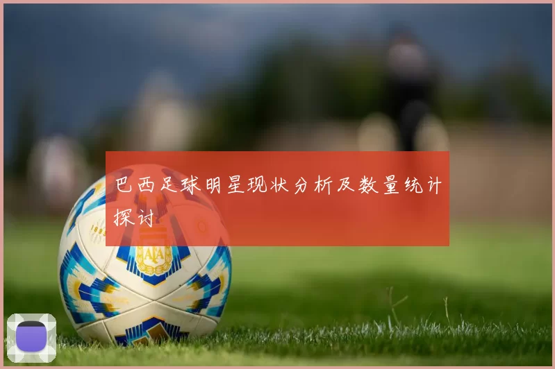 巴西足球明星现状分析及数量统计探讨