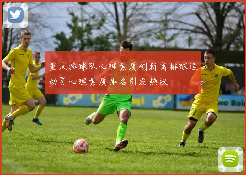 重庆排球队心理素质创新高排球运动员心理素质排名引发热议